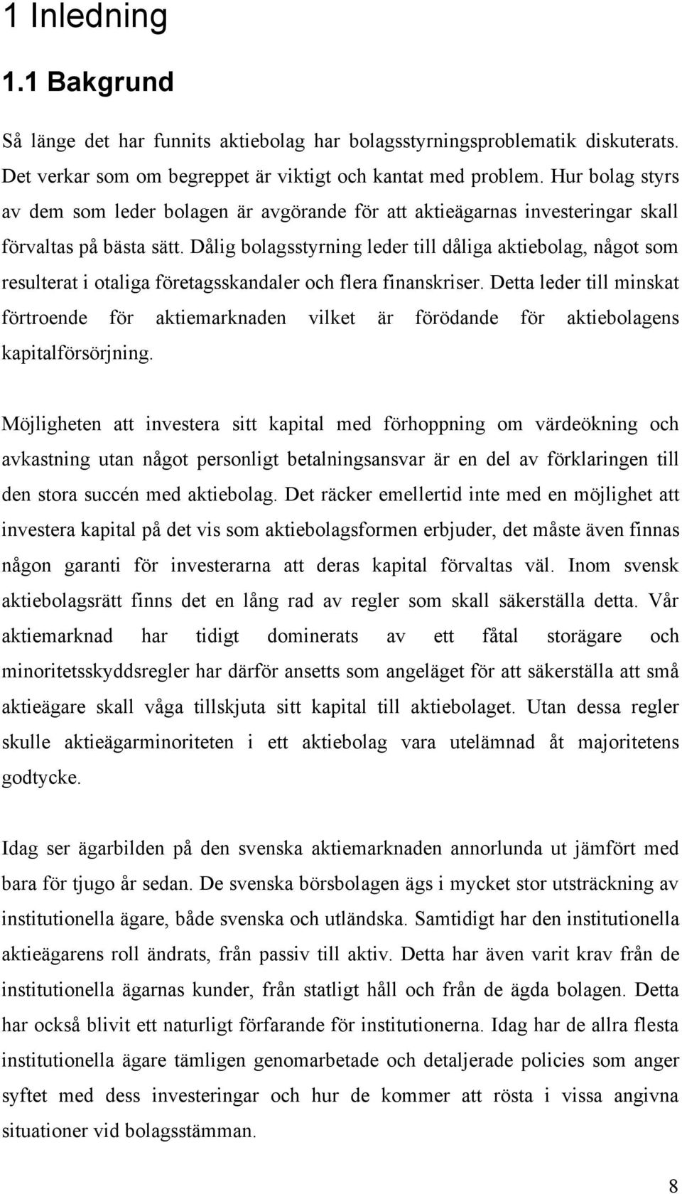 Dålig bolagsstyrning leder till dåliga aktiebolag, något som resulterat i otaliga företagsskandaler och flera finanskriser.