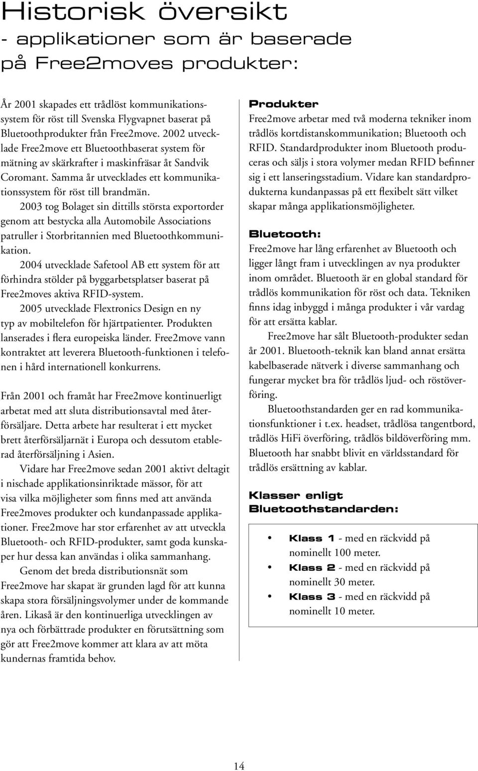 2003 tog Bolaget sin dittills största exportorder genom att bestycka alla Automobile Associations patruller i Storbritannien med Bluetoothkommunikation.