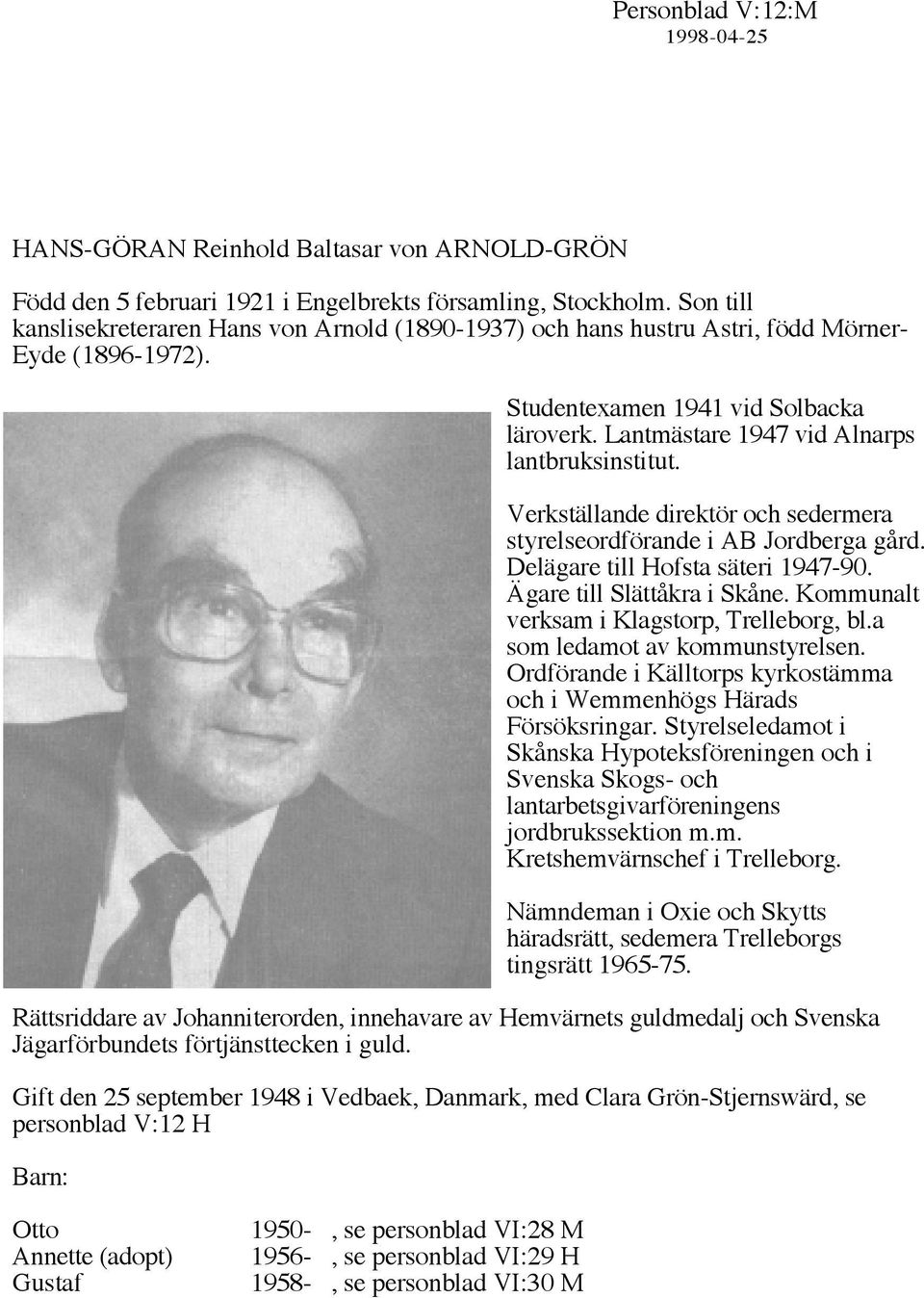 Verkställande direktör och sedermera styrelseordförande i AB Jordberga gård. Delägare till Hofsta säteri 1947-90. Ägare till Slättåkra i Skåne. Kommunalt verksam i Klagstorp, Trelleborg, bl.