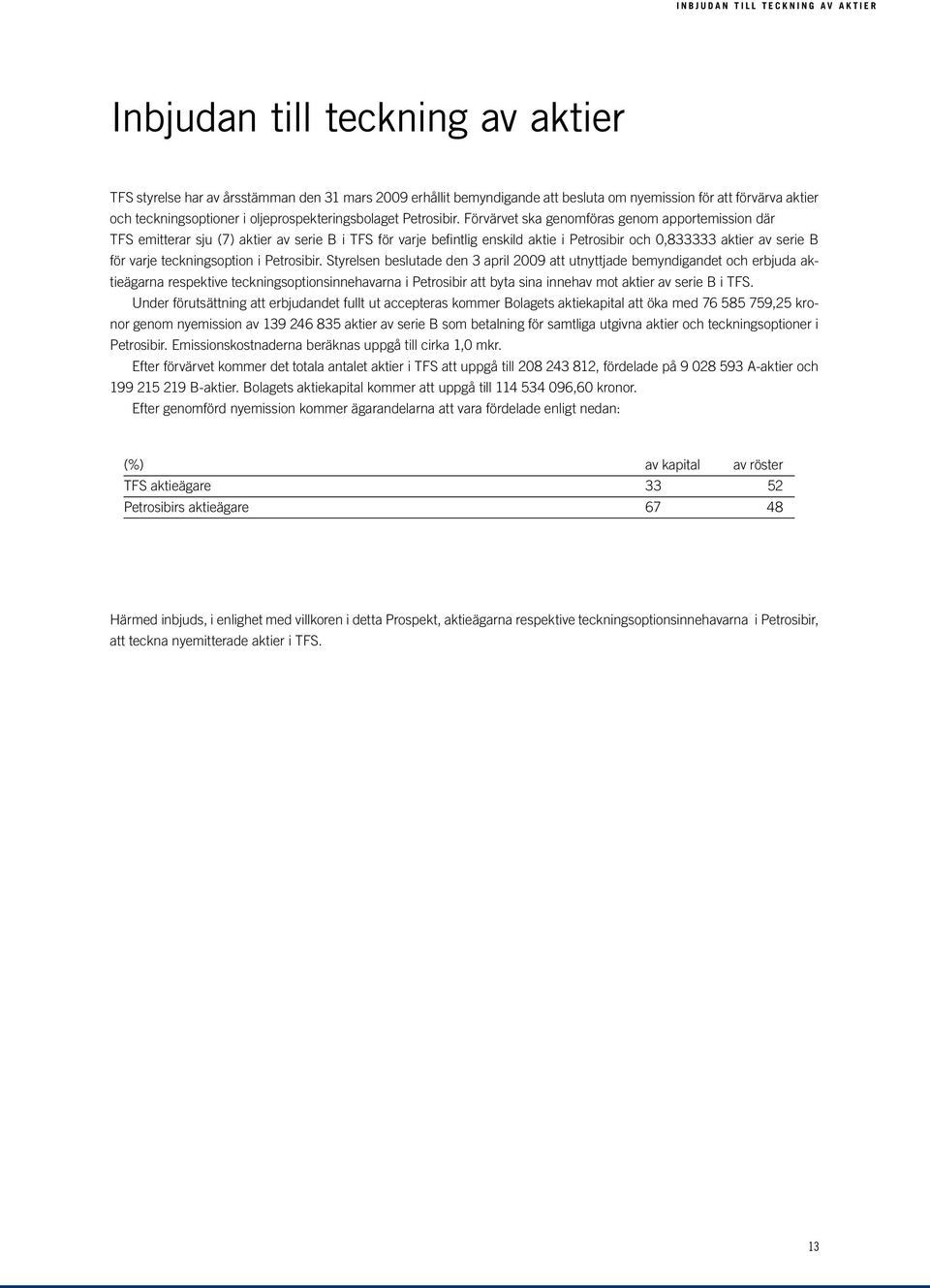 Förvärvet ska genomföras genom apportemission där TFS emitterar sju (7) aktier av serie B i TFS för varje befintlig enskild aktie i Petrosibir och 0,833333 aktier av serie B för varje teckningsoption