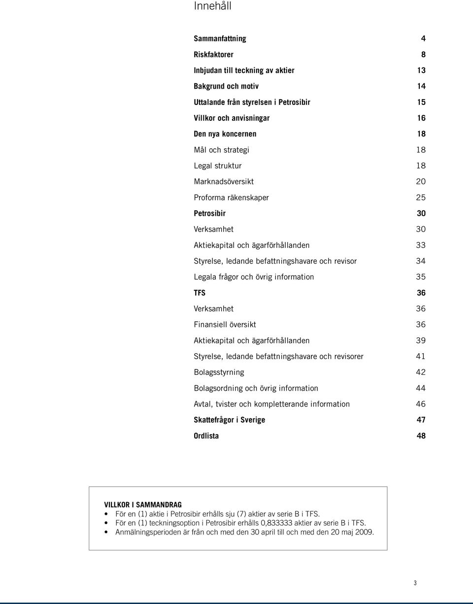 frågor och övrig information 35 TFS 36 Verksamhet 36 Finansiell översikt 36 Aktiekapital och ägarförhållanden 39 Styrelse, ledande befattningshavare och revisorer 41 Bolagsstyrning 42 Bolagsordning