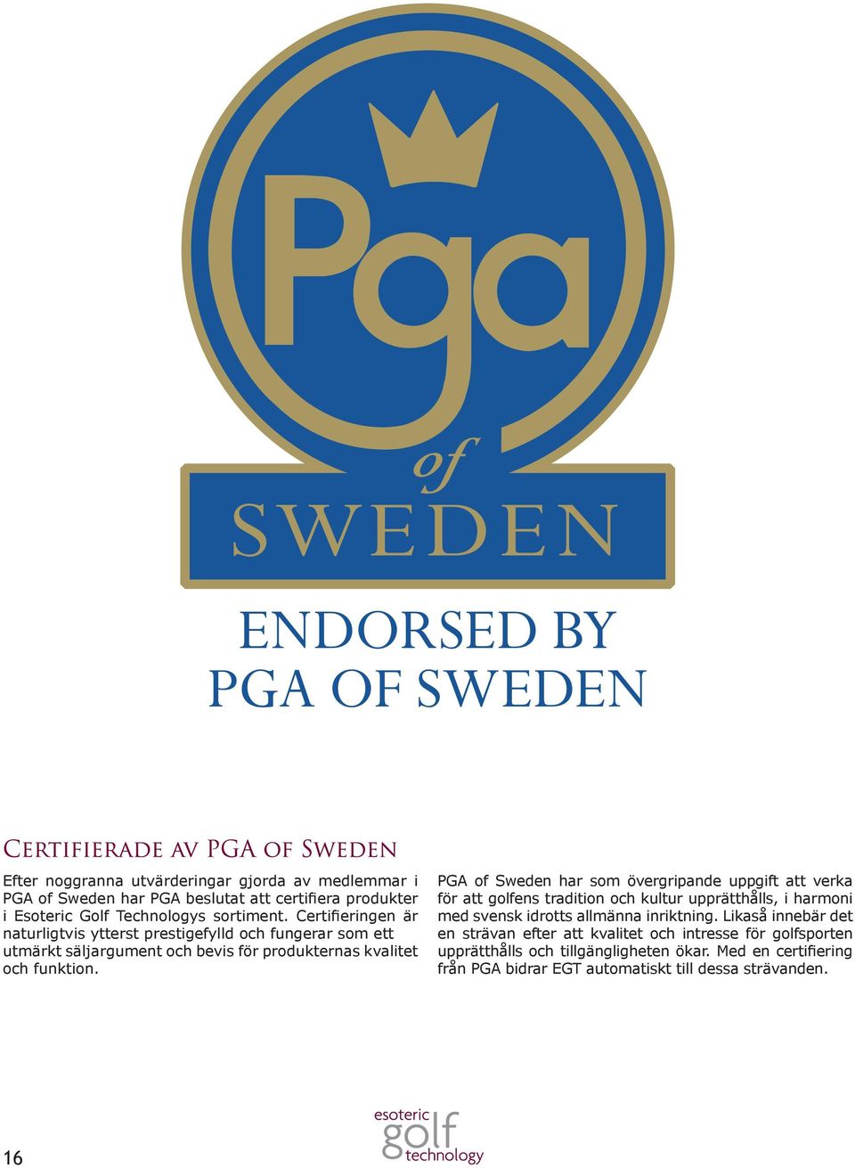 PGA of Sweden har som övergripande uppgift att verka för att golfens tradition och kultur upprätthålls, i harmoni med svensk idrotts allmänna inriktning.