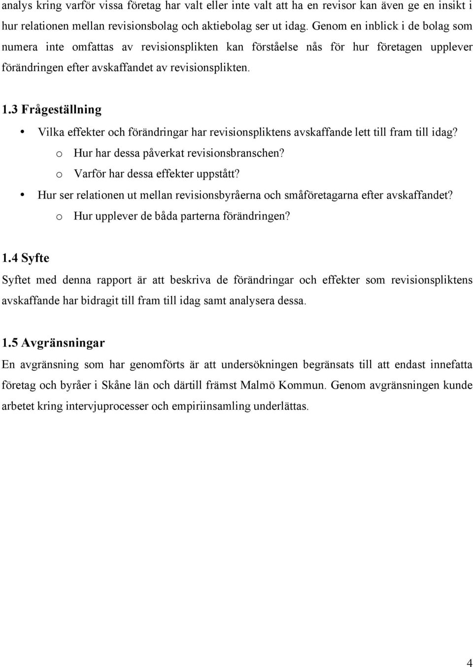 3 Frågeställning Vilka effekter och förändringar har revisionspliktens avskaffande lett till fram till idag? o Hur har dessa påverkat revisionsbranschen? o Varför har dessa effekter uppstått?