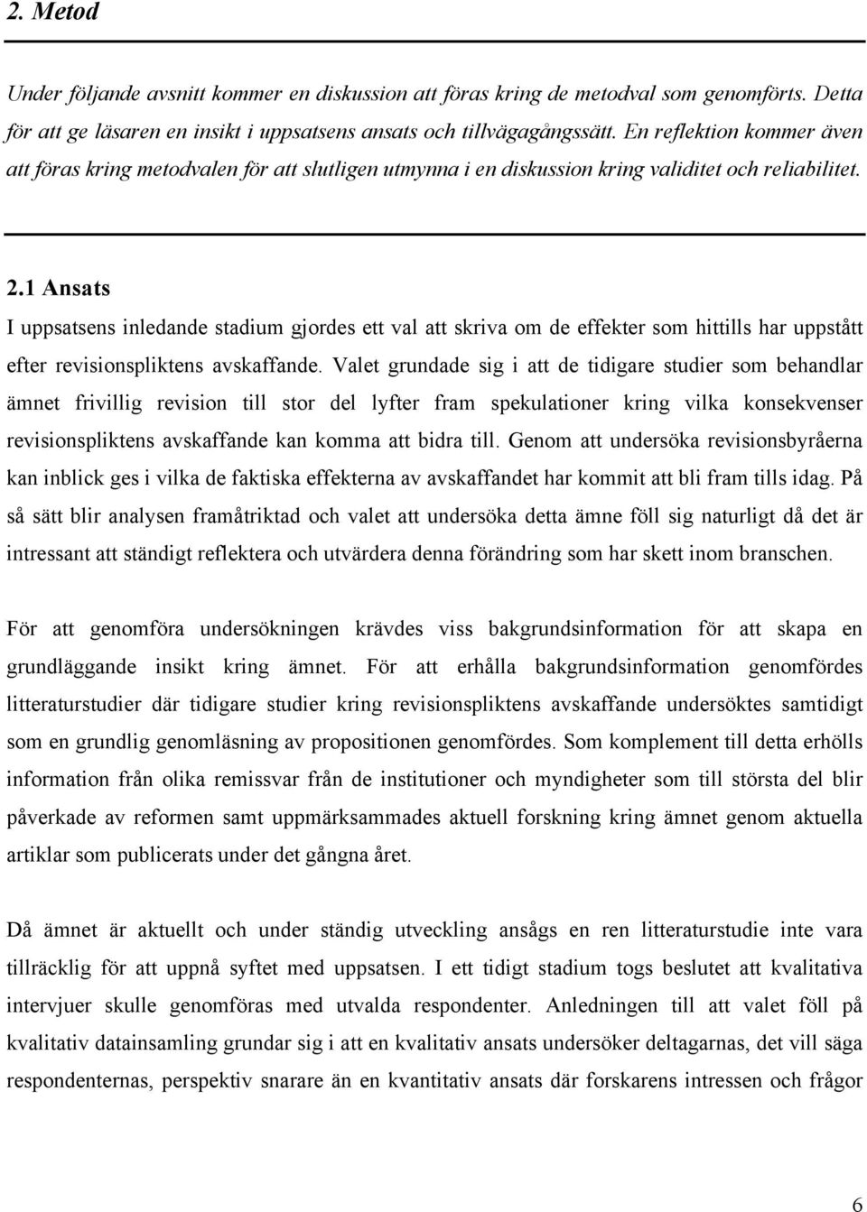 1 Ansats I uppsatsens inledande stadium gjordes ett val att skriva om de effekter som hittills har uppstått efter revisionspliktens avskaffande.