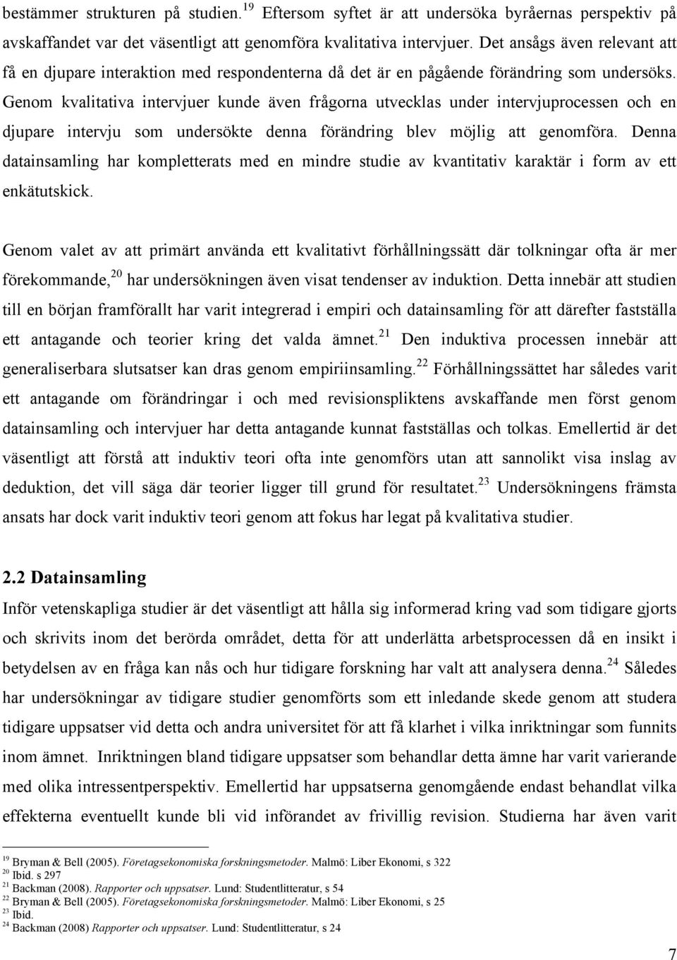 Genom kvalitativa intervjuer kunde även frågorna utvecklas under intervjuprocessen och en djupare intervju som undersökte denna förändring blev möjlig att genomföra.