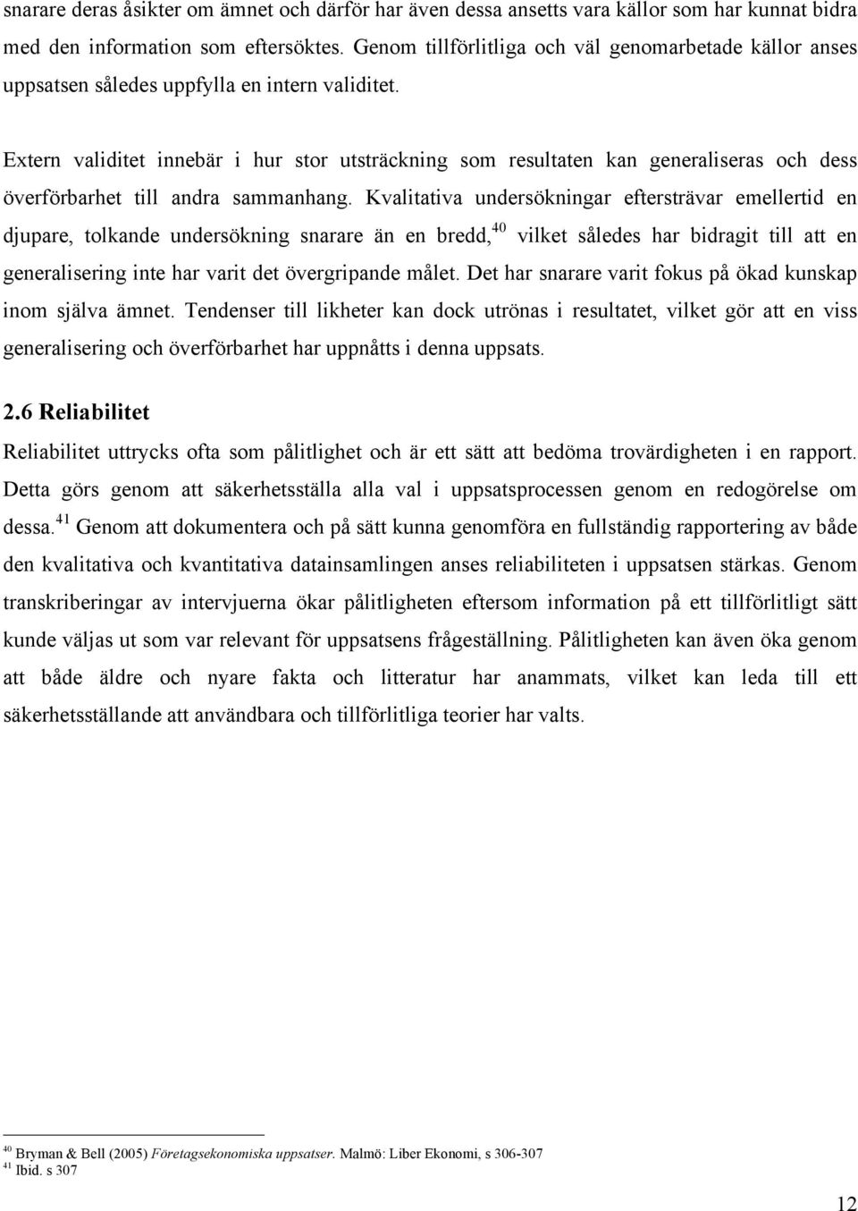 Extern validitet innebär i hur stor utsträckning som resultaten kan generaliseras och dess överförbarhet till andra sammanhang.