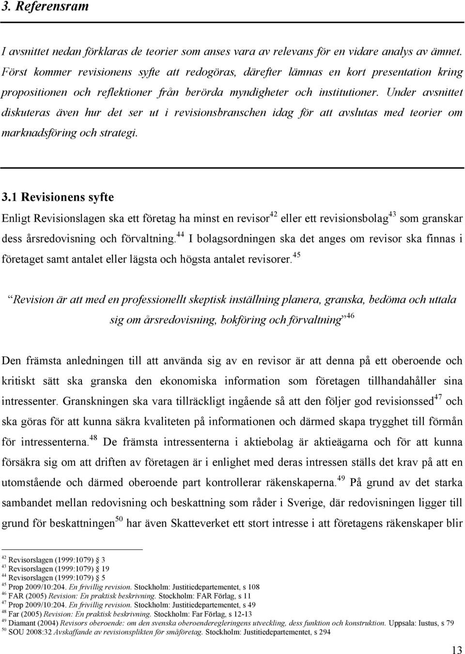 Under avsnittet diskuteras även hur det ser ut i revisionsbranschen idag för att avslutas med teorier om marknadsföring och strategi. 3.