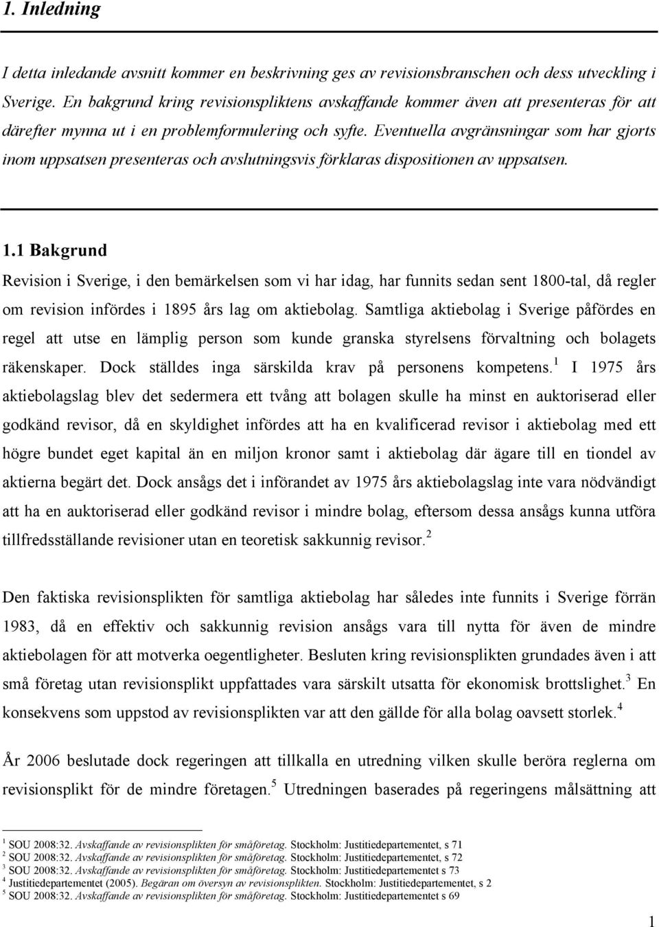 Eventuella avgränsningar som har gjorts inom uppsatsen presenteras och avslutningsvis förklaras dispositionen av uppsatsen. 1.