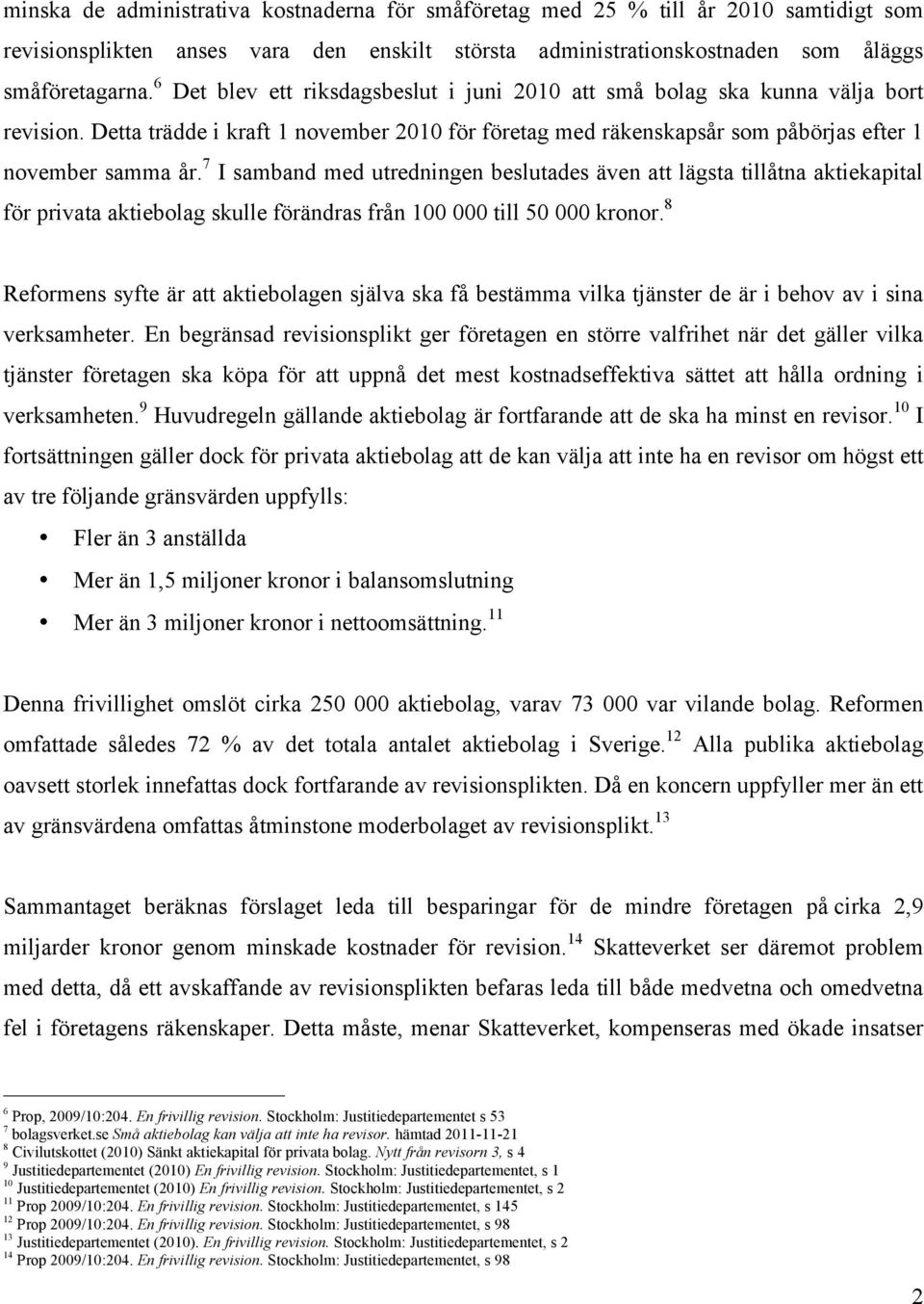 7 I samband med utredningen beslutades även att lägsta tillåtna aktiekapital för privata aktiebolag skulle förändras från 100 000 till 50 000 kronor.