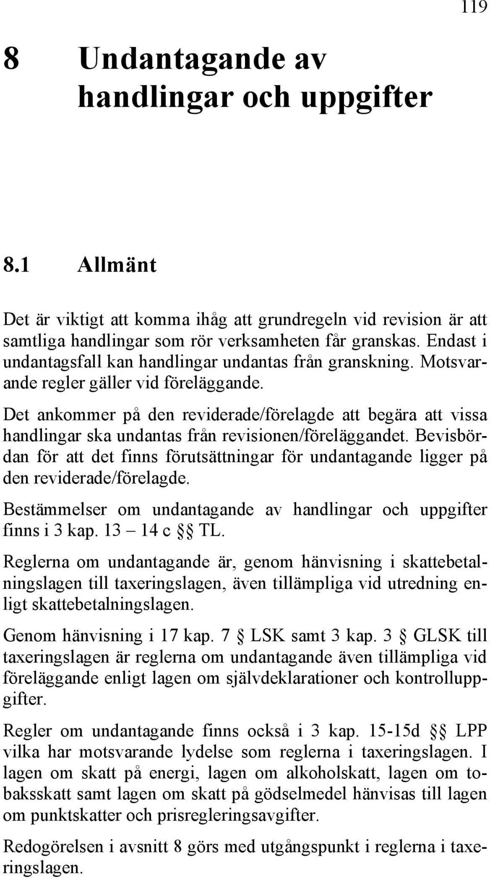 Det ankommer på den reviderade/förelagde att begära att vissa handlingar ska undantas från revisionen/föreläggandet.