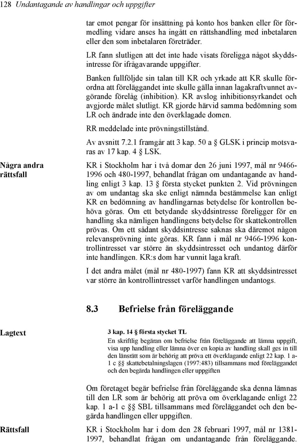 Banken fullföljde sin talan till KR och yrkade att KR skulle förordna att föreläggandet inte skulle gälla innan lagakraftvunnet avgörande förelåg (inhibition).