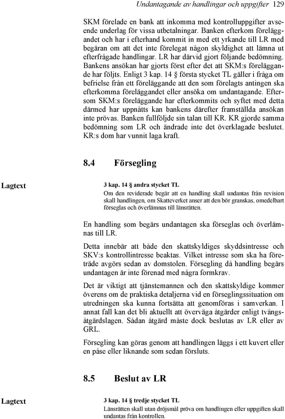 LR har därvid gjort följande bedömning. Bankens ansökan har gjorts först efter det att SKM:s föreläggande har följts. Enligt 3 kap.