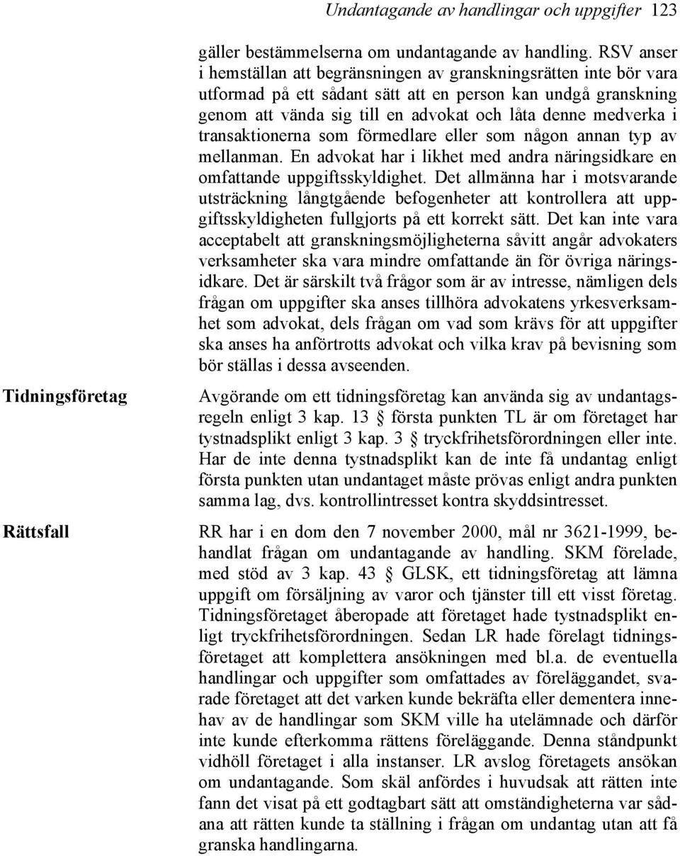 i transaktionerna som förmedlare eller som någon annan typ av mellanman. En advokat har i likhet med andra näringsidkare en omfattande uppgiftsskyldighet.