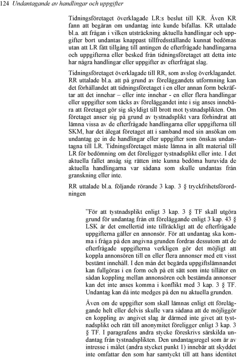 aktuella handlingar och uppgifter bort undantas knappast tillfredsställande kunnat bedömas utan att LR fått tillgång till antingen de efterfrågade handlingarna och uppgifterna eller besked från