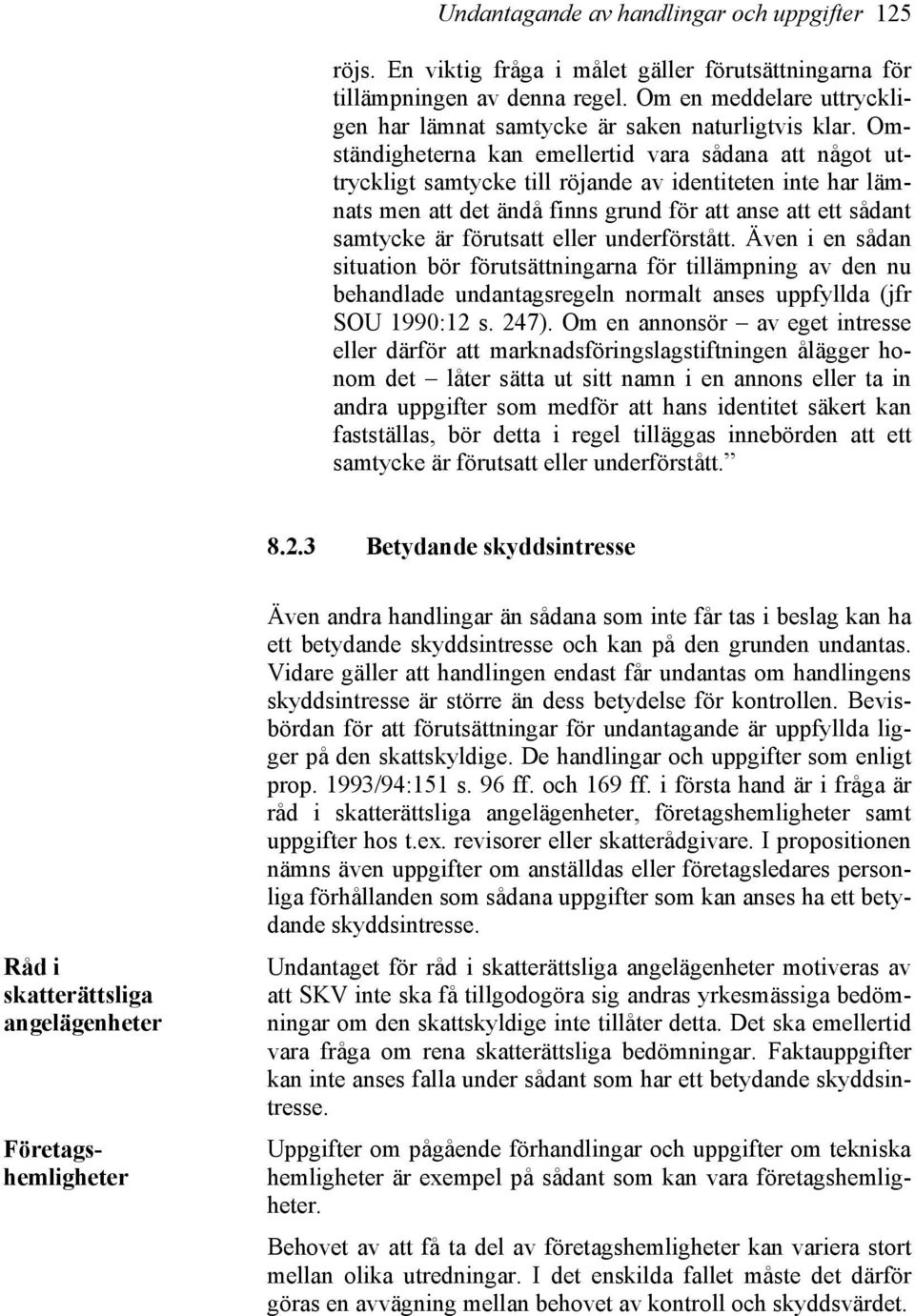 Omständigheterna kan emellertid vara sådana att något uttryckligt samtycke till röjande av identiteten inte har lämnats men att det ändå finns grund för att anse att ett sådant samtycke är förutsatt