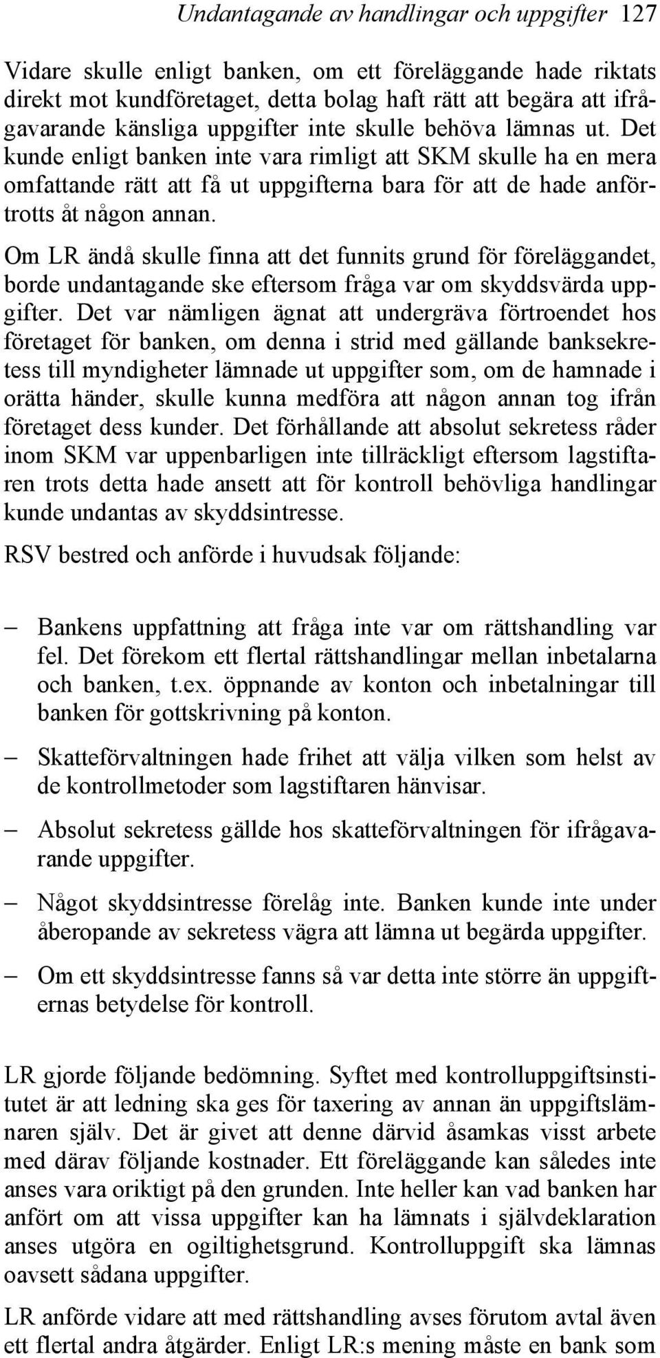 Om LR ändå skulle finna att det funnits grund för föreläggandet, borde undantagande ske eftersom fråga var om skyddsvärda uppgifter.