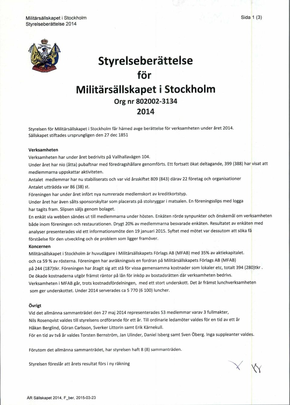 Under 5ret har nio (5tta) pubaftnar med foredragsh5llare genomf6rts. Ett fortsatt okat deltagande, 399 (388) har visat att medlemmarna uppskattar aktiviteten.