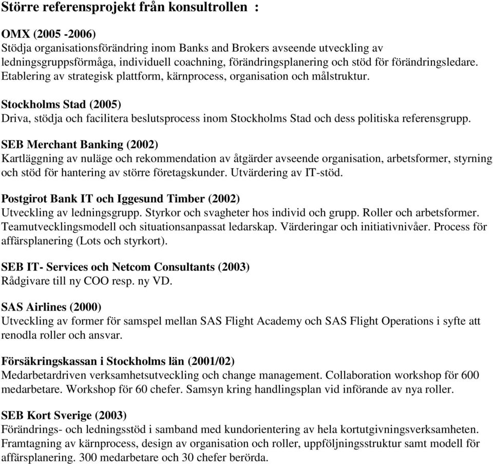 Stockholms Stad (2005) Driva, stödja och facilitera beslutsprocess inom Stockholms Stad och dess politiska referensgrupp.