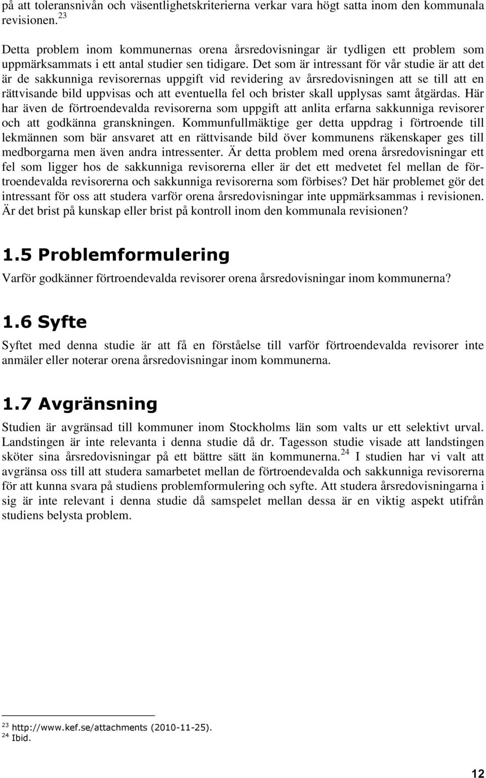 Det som är intressant för vår studie är att det är de sakkunniga revisorernas uppgift vid revidering av årsredovisningen att se till att en rättvisande bild uppvisas och att eventuella fel och