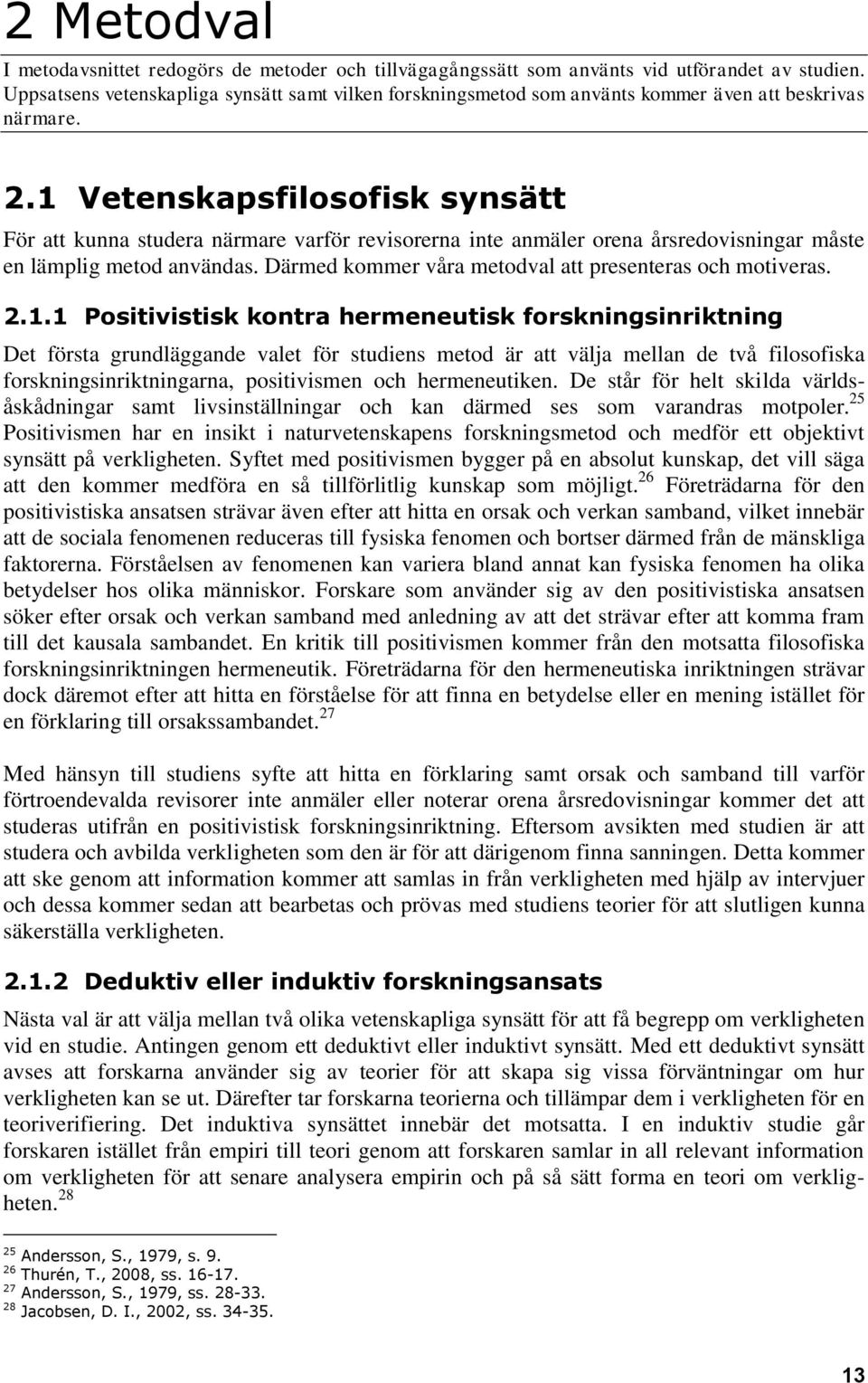 1 Vetenskapsfilosofisk synsätt För att kunna studera närmare varför revisorerna inte anmäler orena årsredovisningar måste en lämplig metod användas.