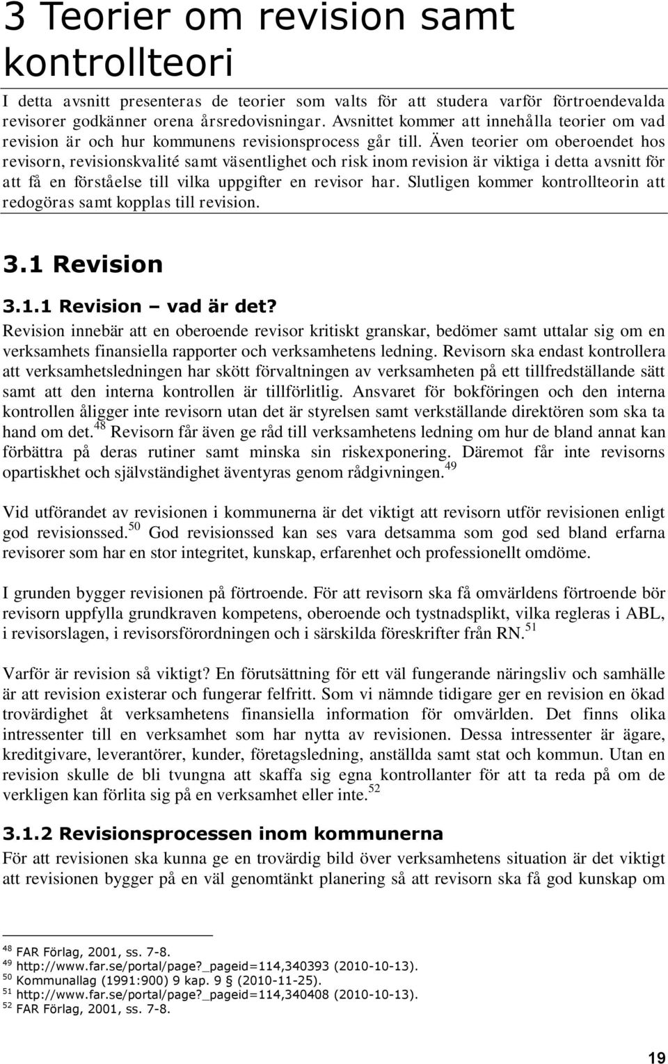 Även teorier om oberoendet hos revisorn, revisionskvalité samt väsentlighet och risk inom revision är viktiga i detta avsnitt för att få en förståelse till vilka uppgifter en revisor har.