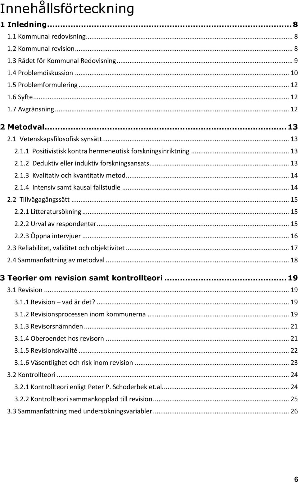 .. 13 2.1.3 Kvalitativ och kvantitativ metod... 14 2.1.4 Intensiv samt kausal fallstudie... 14 2.2 Tillvägagångssätt... 15 2.2.1 Litteratursökning... 15 2.2.2 Urval av respondenter... 15 2.2.3 Öppna intervjuer.