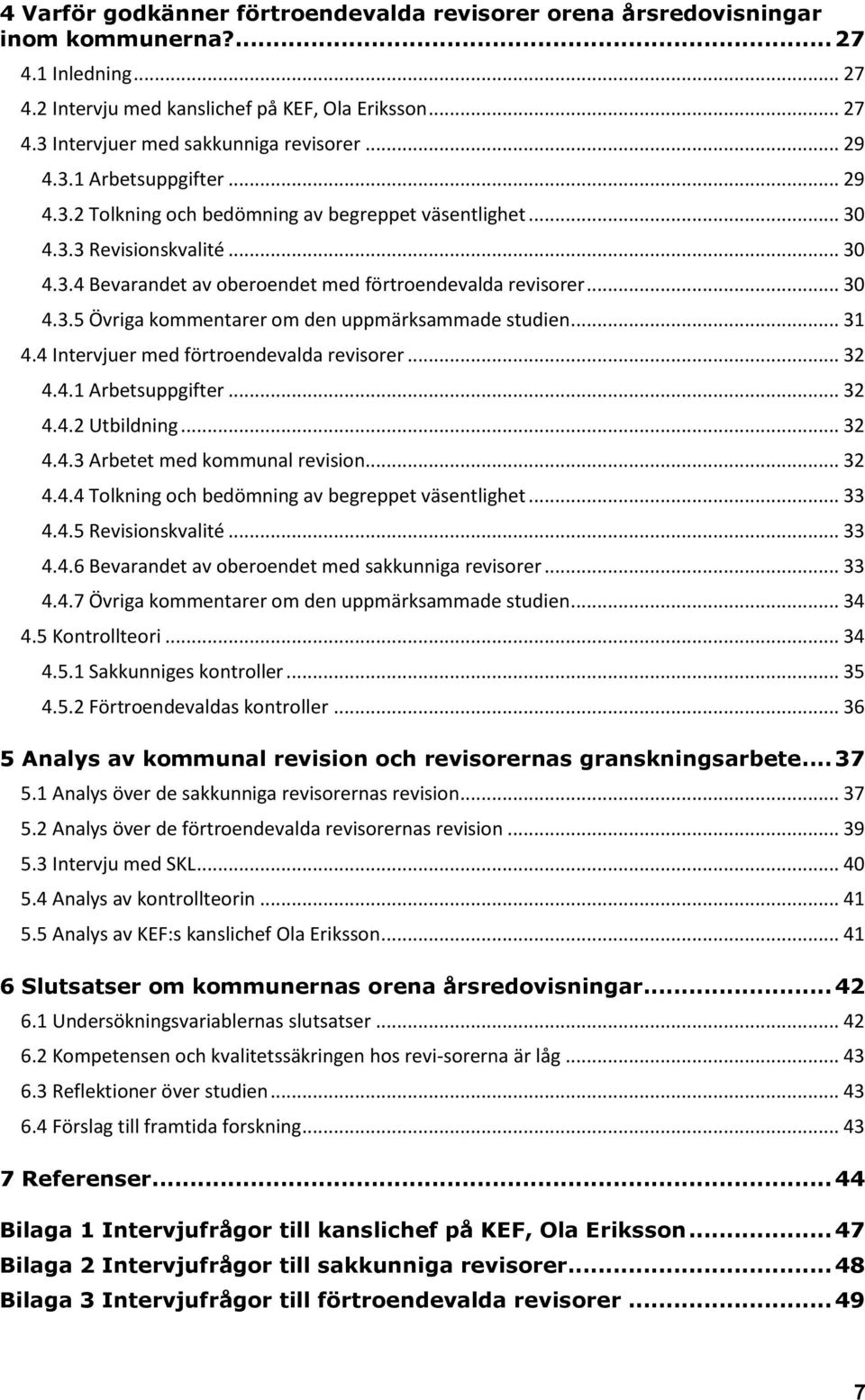 .. 31 4.4 Intervjuer med förtroendevalda revisorer... 32 4.4.1 Arbetsuppgifter... 32 4.4.2 Utbildning... 32 4.4.3 Arbetet med kommunal revision... 32 4.4.4 Tolkning och bedömning av begreppet väsentlighet.