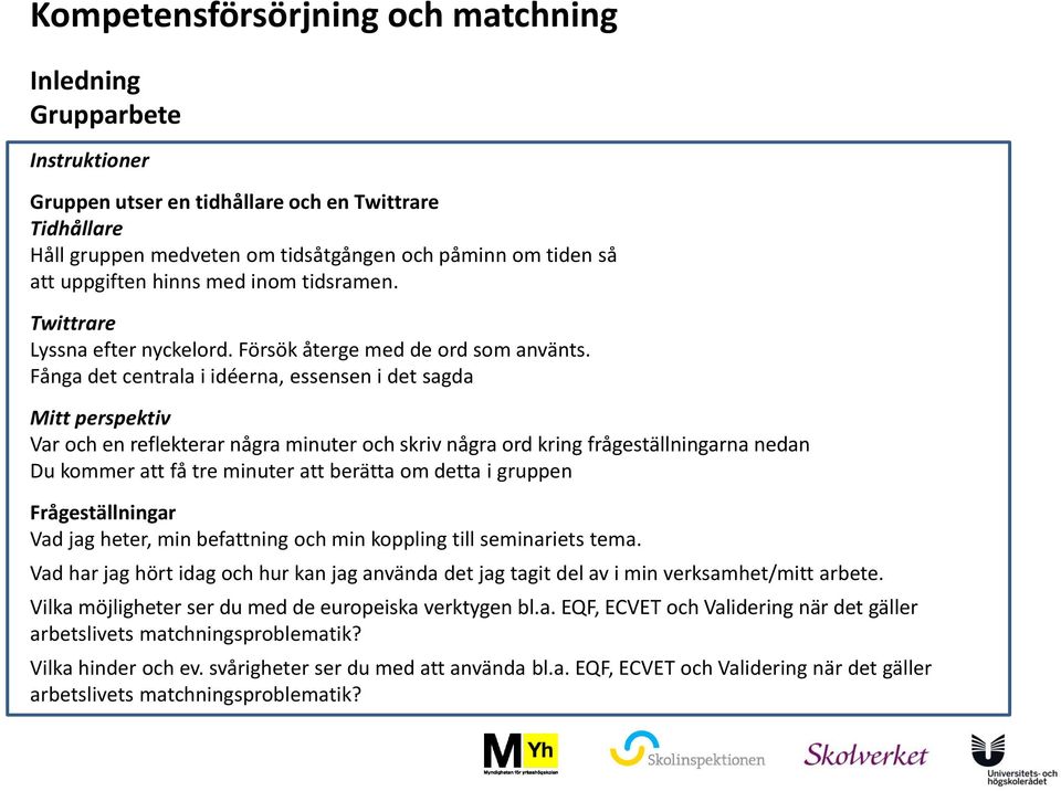 Fånga det centrala i idéerna, essensen i det sagda Mitt perspektiv Var och en reflekterar några minuter och skriv några ord kring frågeställningarna nedan Du kommer att få tre minuter att berätta om