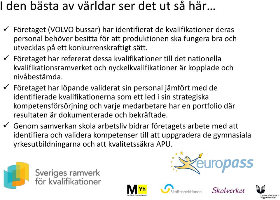 Företaget har löpande validerat sin personal jämfört med de identifierade kvalifikationerna som ett led i sin strategiska kompetensförsörjning och varje medarbetare har en portfolio där