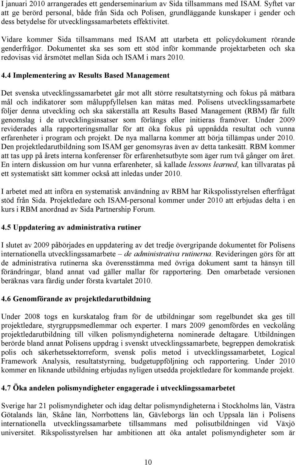 Vidare kommer Sida tillsammans med ISAM att utarbeta ett policydokument rörande genderfrågor.