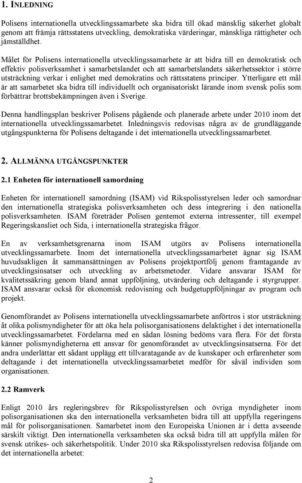 Målet för Polisens internationella utvecklingssamarbete är att bidra till en demokratisk och effektiv polisverksamhet i samarbetslandet och att samarbetslandets säkerhetssektor i större utsträckning