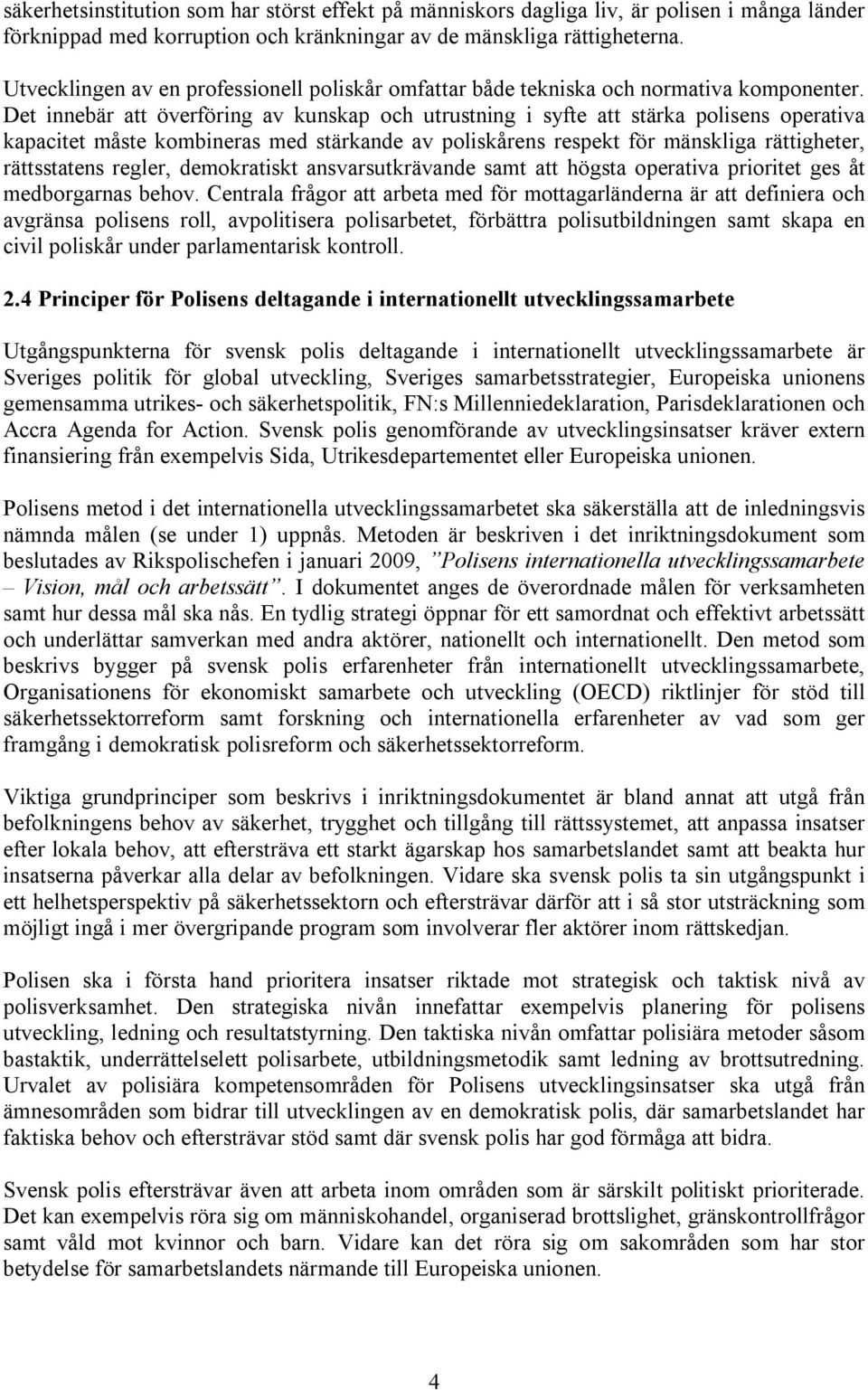 Det innebär att överföring av kunskap och utrustning i syfte att stärka polisens operativa kapacitet måste kombineras med stärkande av poliskårens respekt för mänskliga rättigheter, rättsstatens