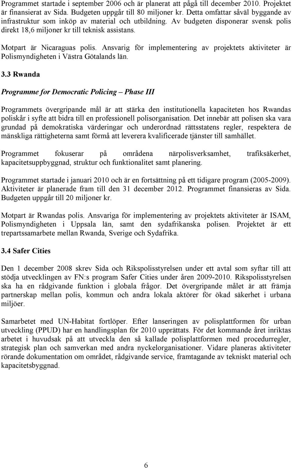 Ansvarig för implementering av projektets aktiviteter är Polismyndigheten i Västra Götalands län. 3.