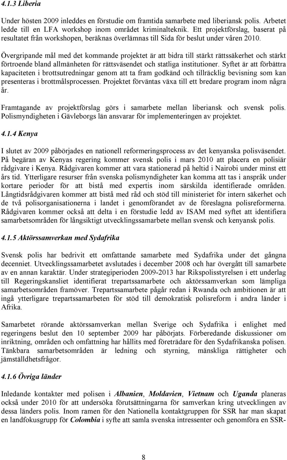 Övergripande mål med det kommande projektet är att bidra till stärkt rättssäkerhet och stärkt förtroende bland allmänheten för rättsväsendet och statliga institutioner.