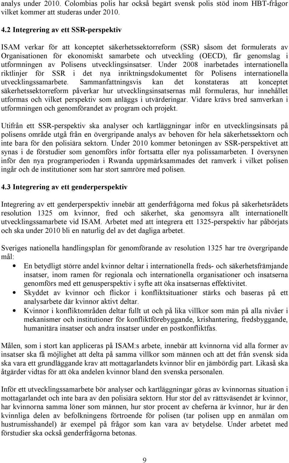 utformningen av Polisens utvecklingsinsatser. Under 2008 inarbetades internationella riktlinjer för SSR i det nya inriktningsdokumentet för Polisens internationella utvecklingssamarbete.