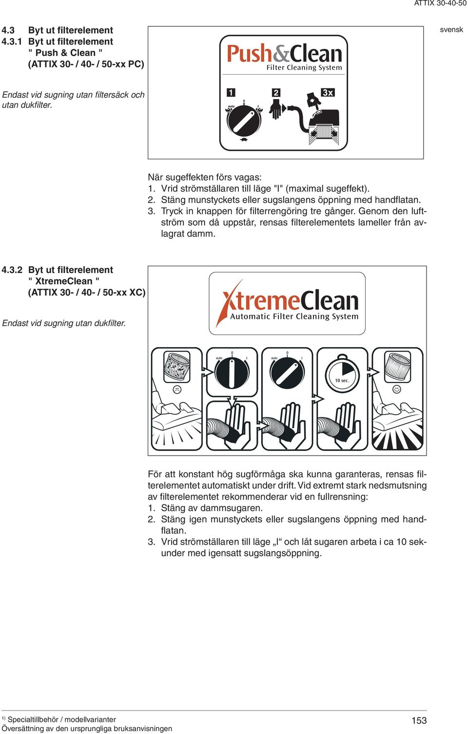 Genom den luftström som då uppstår, rensas filterelementets lameller från avlagrat damm. 4.3.2 Byt ut filterelement " XtremeClean " (TTIX 30- / 40- / 50-xx XC) Endast vid sugning utan dukfilter.