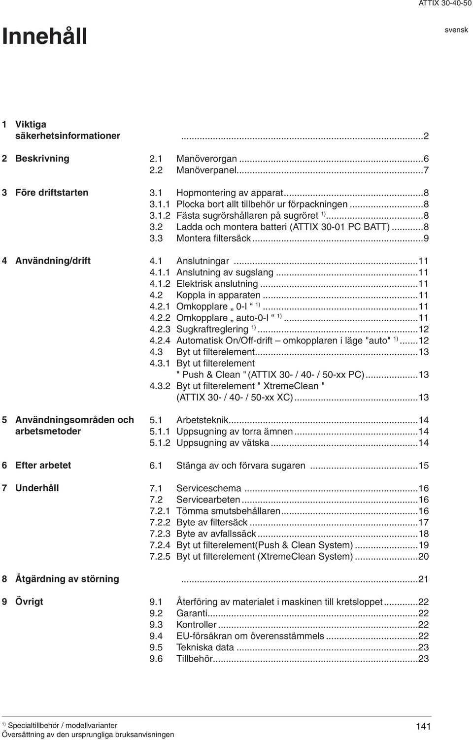 ..8 3.3 Montera filtersäck...9 4.1 nslutningar...11 4.1.1 nslutning av sugslang...11 4.1.2 Elektrisk anslutning...11 4.2 Koppla in apparaten...11 4.2.1 Omkopplare 0-I...11 4.2.2 Omkopplare auto-0-i.