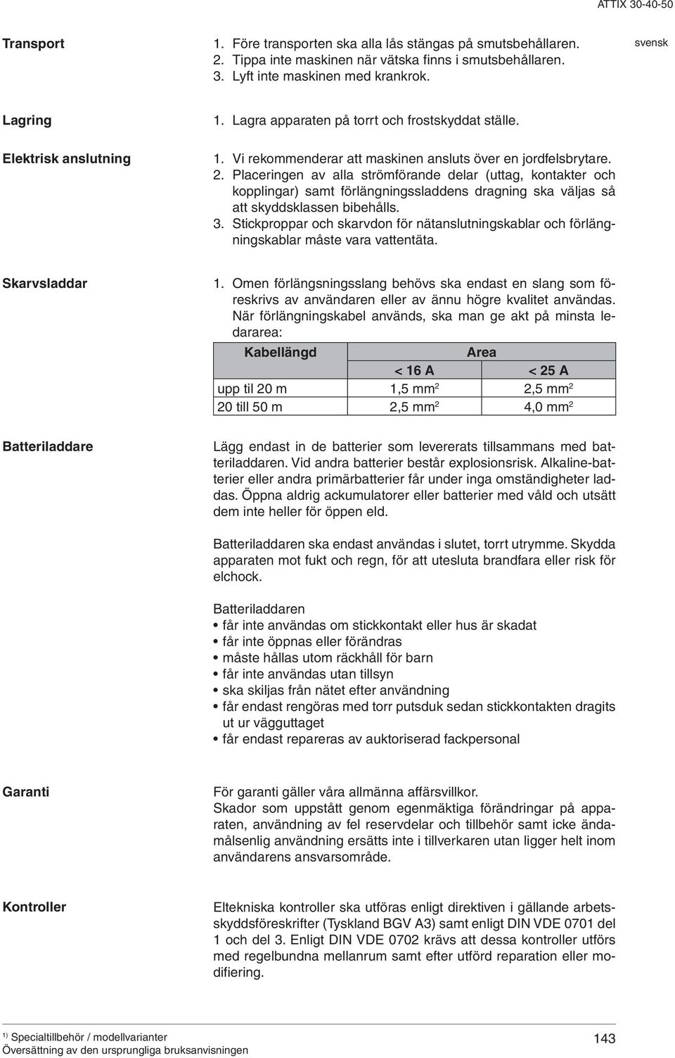 Placeringen av alla strömförande delar (uttag, kontakter och kopplingar) samt förlängningssladdens dragning ska väljas så att skyddsklassen bibehålls. 3.