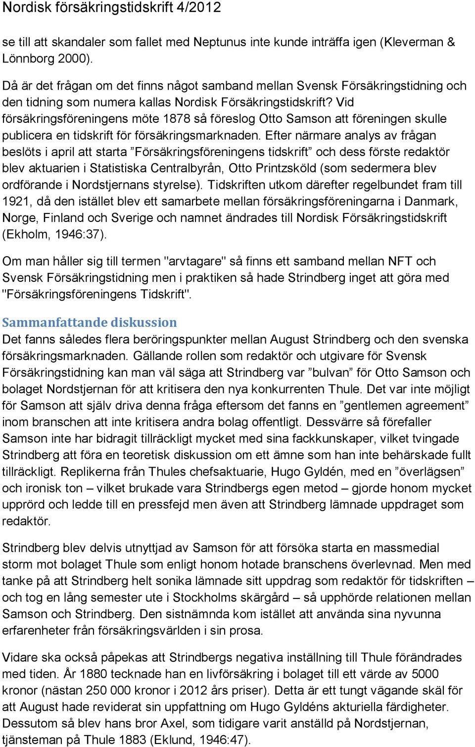 Vid försäkringsföreningens möte 1878 så föreslog Otto Samson att föreningen skulle publicera en tidskrift för försäkringsmarknaden.