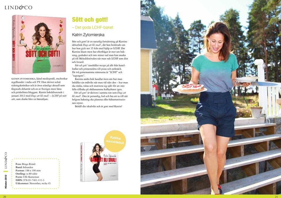 Katrin bokdebuterade i januari 2012 med Dags att bli smal! LCHF på mitt sätt, som direkt blev en bästsäljare. Sött och gott! är en naturlig fortsättning på Katrins debutbok Dags att bli smal!