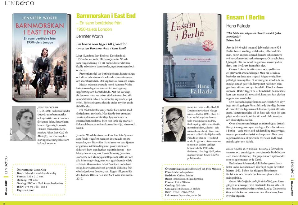 Översättning: Göran Grip Omfång: 391 sidor Omslag: BBC och Neal Street Production ISBN: 978-91-7461-102-1 Utgiven i juni Barnmorskan i East End En sann berättelse från 1950-talets London Jennifer