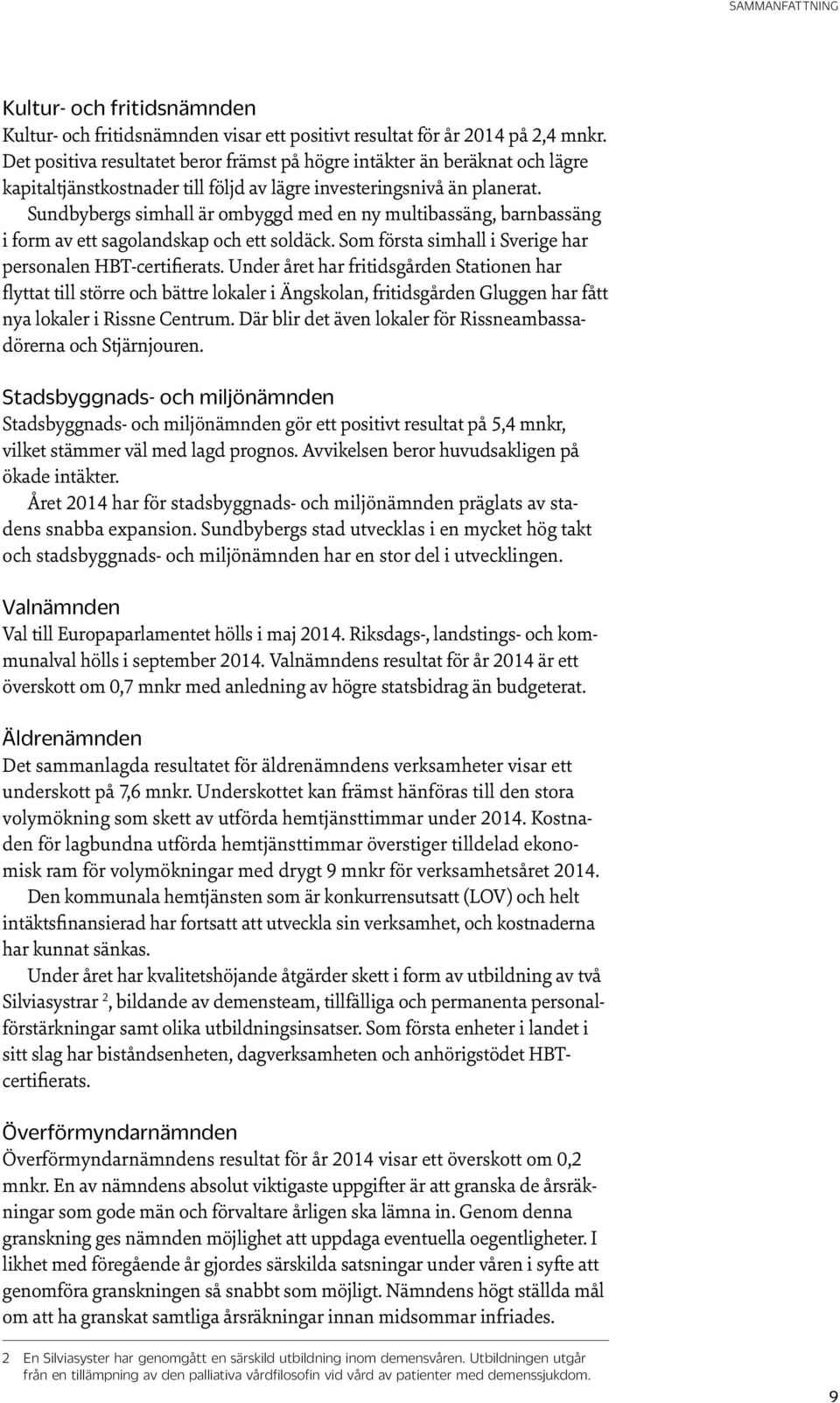 Sundbybergs simhall är ombyggd med en ny multibassäng, barnbassäng i form av ett sagolandskap och ett soldäck. Som första simhall i Sverige har personalen HBT-certifierats.