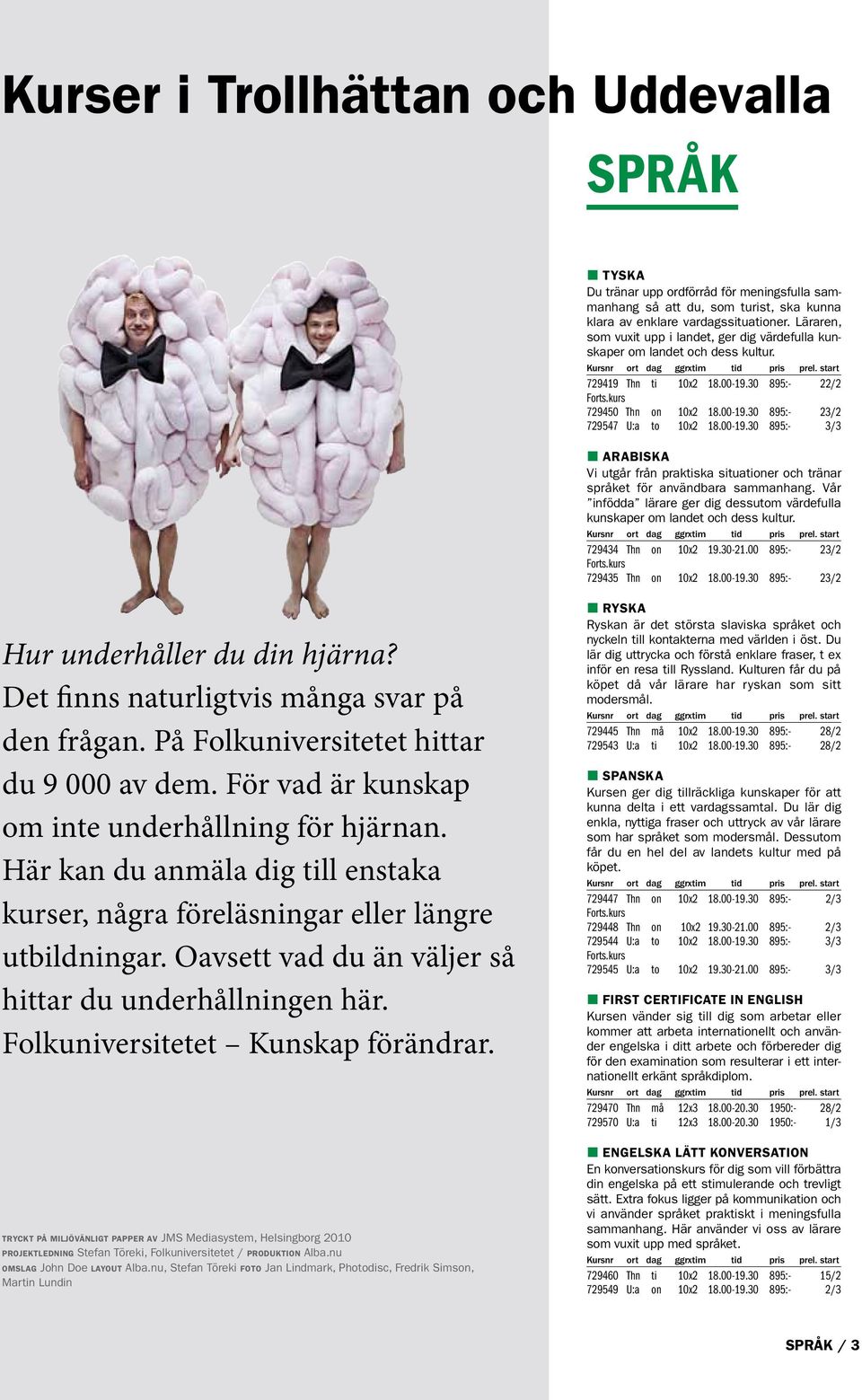 00-19.30 895:- 3/3 ARABISKA Vi utgår från praktiska situationer och tränar språket för användbara sammanhang. Vår infödda lärare ger dig dessutom värdefulla kunskaper om landet och dess kultur.