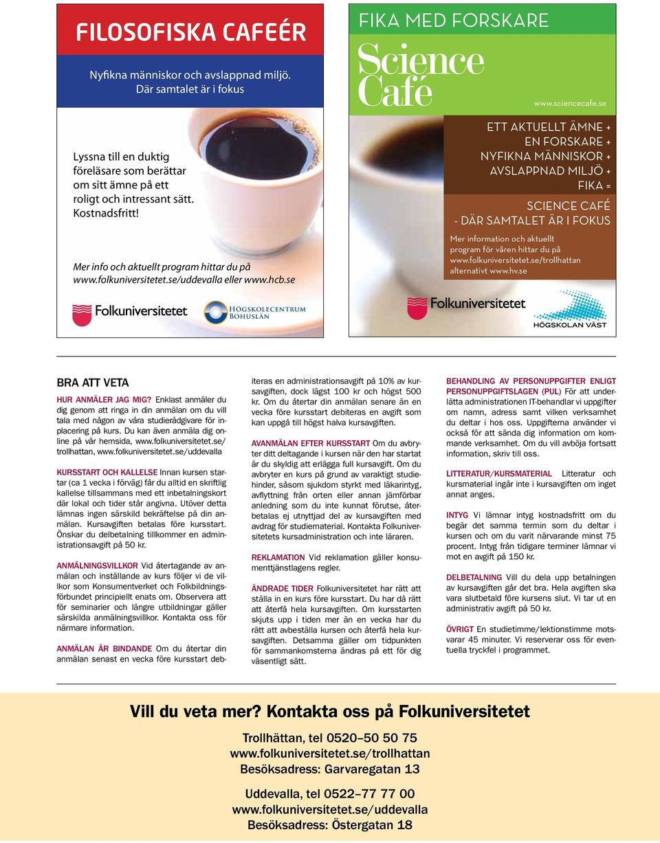 se ett aktuellt ämne + en forskare + nyfikna människor + avslappnad miljö + fika = science café - där samtalet är i fokus mer information och aktuellt program för våren hittar du på www.