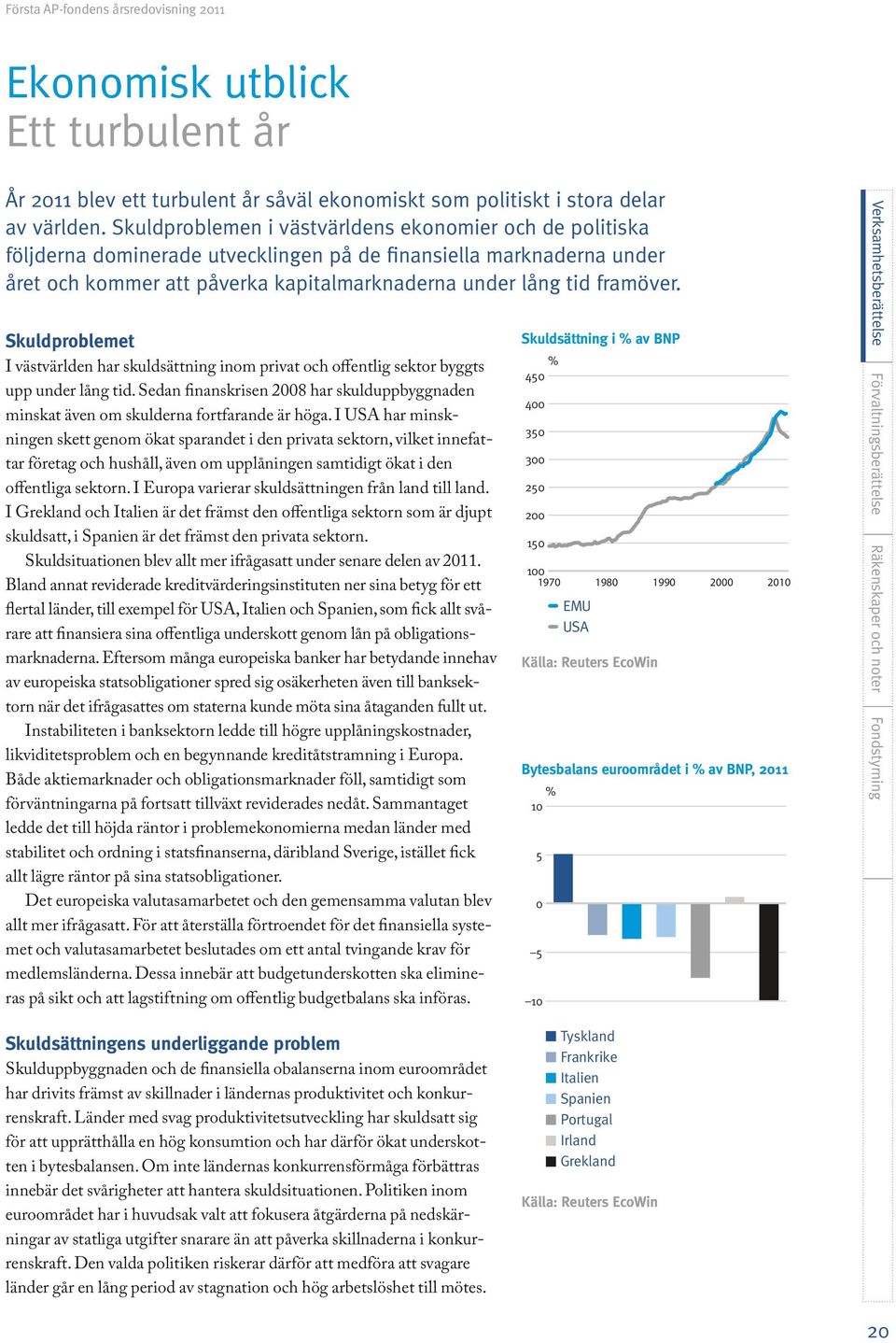 Skuldproblemet I västvärlden har skuldsättning inom privat och offentlig sektor byggts upp under lång tid. Sedan finanskrisen 2008 har skulduppbyggnaden minskat även om skulderna fortfarande är höga.