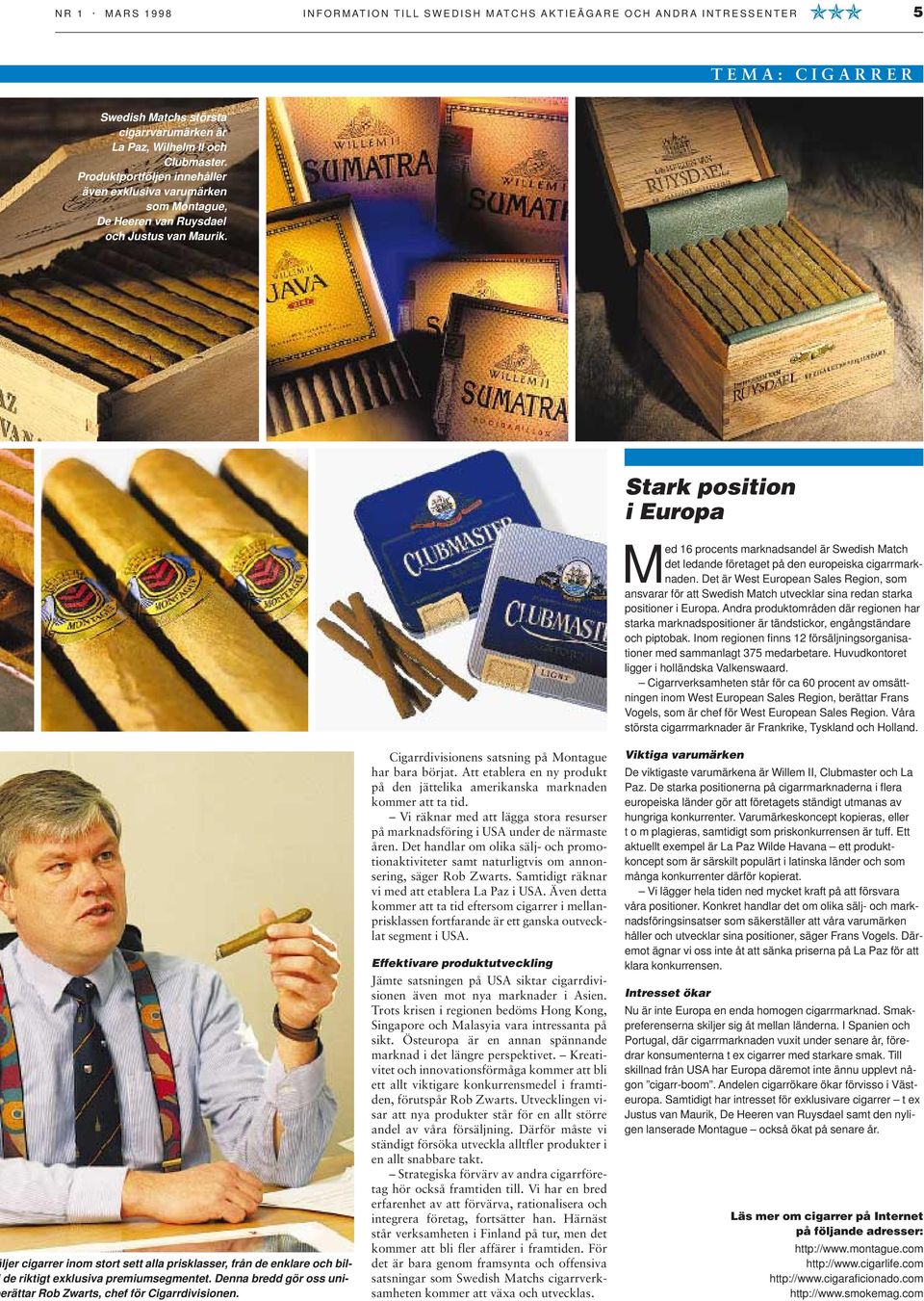 Stark position i Europa ljer cigarrer inom stort sett alla prisklasser, från de enklare och bilde riktigt exklusiva premiumsegmentet.