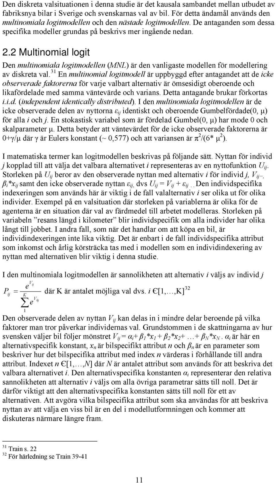 2 Multinomial logit Den multinomiala logitmodellen (MNL) är den vanligaste modellen för modellering av diskreta val.