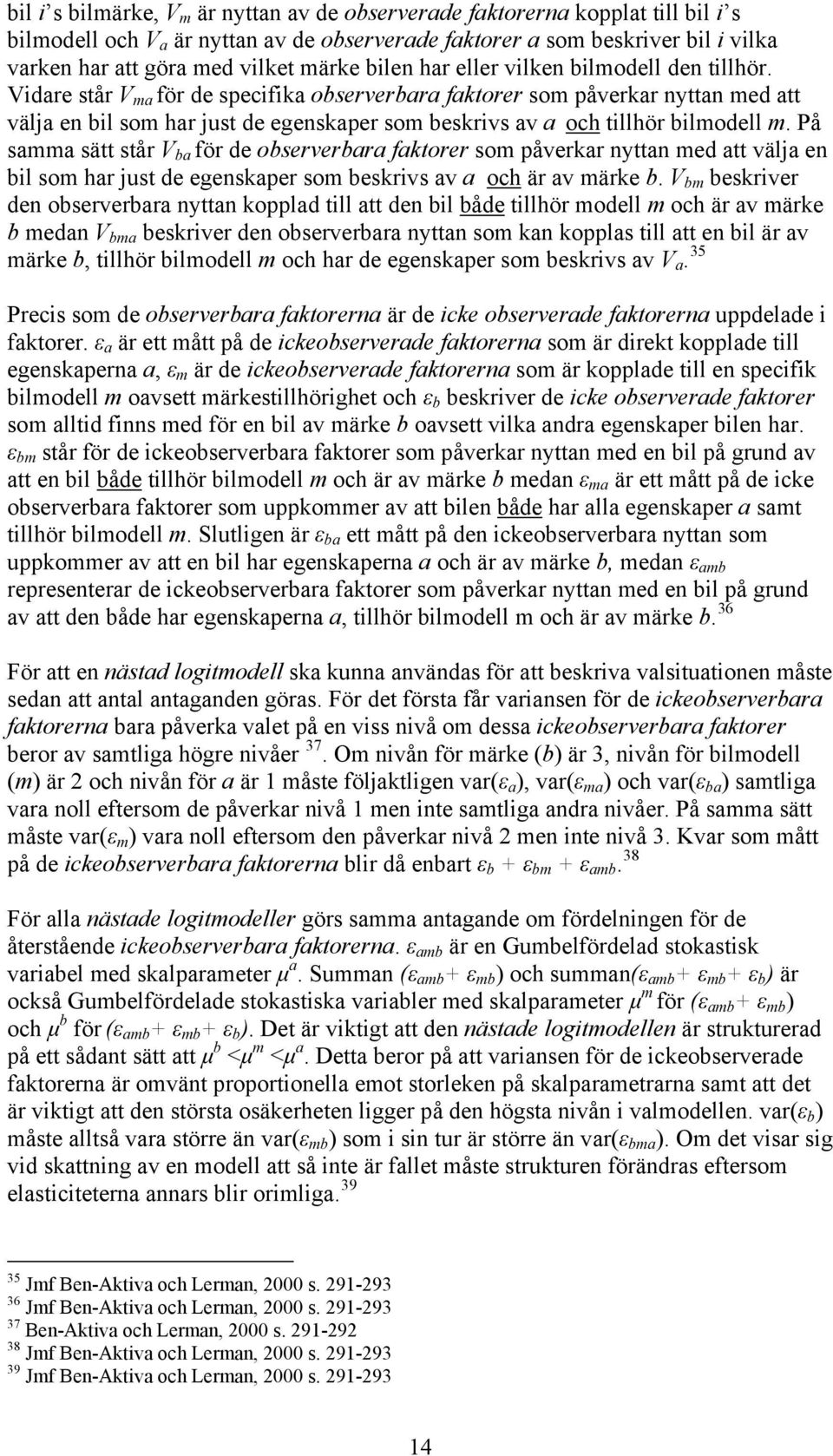 Vidare står V ma för de specifika observerbara faktorer som påverkar nyttan med att välja en bil som har just de egenskaper som beskrivs av a och tillhör bilmodell m.