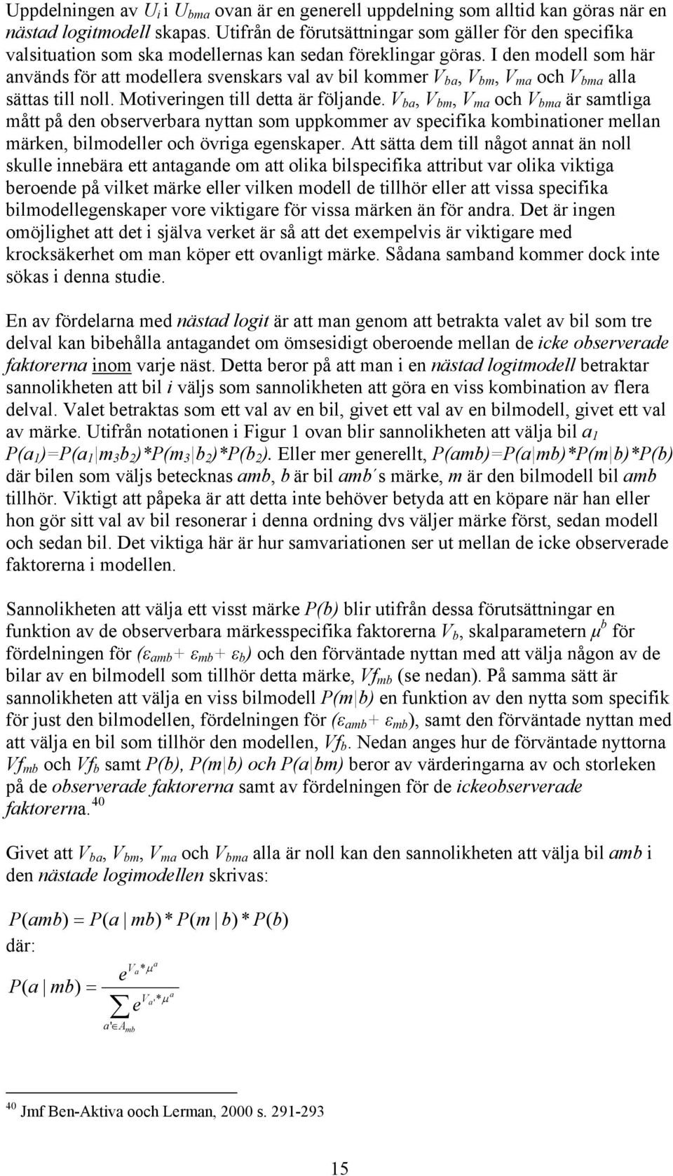 I den modell som här används för att modellera svenskars val av bil kommer V ba, V bm, V ma och V bma alla sättas till noll. Motiveringen till detta är följande.