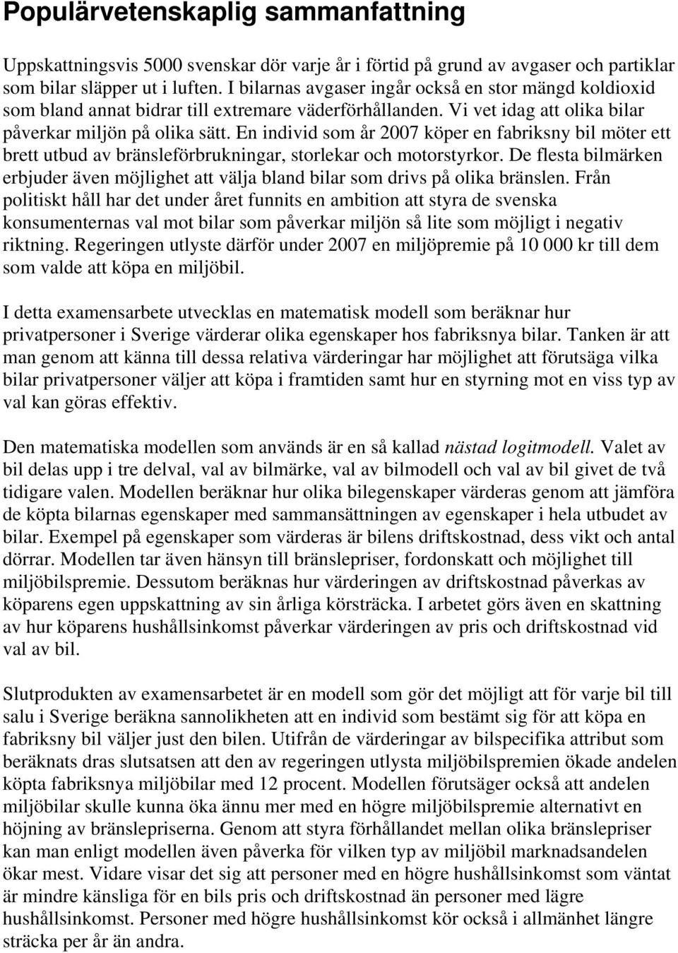 En individ som år 2007 köper en fabriksny bil möter ett brett utbud av bränsleförbrukningar, storlekar och motorstyrkor.